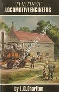 The First Locomotive Engineers - Their Work in the North East of England by CHARLTON, L.G. 
