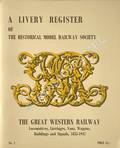 Book cover of A Livery register of The Historical Model Railway Society - The Great Western Railway: Locomotives, Carriages, Vans, Wagons, Buildings and Signals, 1835 - 1947 by SLINN, J.N. (ed.)