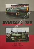 Barclay 150: A brief history of Andrew, Barclay, Sons & Co. Ltd and Hunslet-Barclay Ltd. Kilmarnock from 1840 - 1990 by WEAR, Russell 