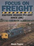 Focus on Freight - Eastern Region Freight Since 1960 by PEARCE, Shaun 