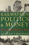 Book cover of Railwaymen, Politics & Money - The Great Age of Railways in Britain by VAUGHAN, Adrian 