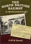 The North British Railway in Northumberland  by SEWELL, G.W.M. 