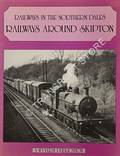 Railways in the Northern Dales - Railways Around Skipton by BINNS, Donald 