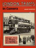 Book cover of London Trams in Camera - An illustrated survey of the last years of the London tramways by THOMPSON, Julian 