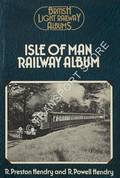 Isle of Man Railway Album  by HENDRY, Dr. R. Preston & R. Powell 