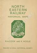 North Eastern Railway Historical Maps  by COOK, R.A. & HOOLE, K. 