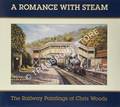 Book cover of A Romance with Steam - The Railway Paintings of Chris Woods by WOODS, Chris 
