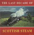 Book cover of The Last Decade of Scottish Steam  by CROSS, Derek 