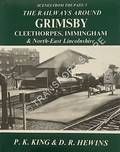 Scenes from the Past - The Railways Around Grimsby, Cleethorpes, Immingham & North-East Lincolnshire by KING, P.K. & HEWINS, D.R. 