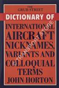 The Grub Street Dictionary of International Aircraft Nicknames, Variants and Colloquial Terms  by HORTON, John 
