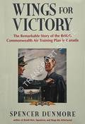 Wings for Victory - The Remarkable Story of the British Commonwealth Air Training Plan in Canada by DUNMORE, Spencer 
