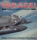 Mirage! - Dassault's Mach 2 Warriors  by DUCHATEAU, Philippe & HUERTAS, Salvador Mafé