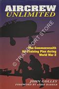 Aircrew Unlimited - The Commonwealth Air Training Plan during World War 2 by GOLLEY, John