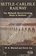 Settle-Carlisle Railway - The Midland's Record-breaking Route to Scotland by MITCHELL, W.R. & JOY, David 