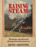 Raising Steam - The design, operation and driving of steam locomotives by GRIFFITHS, Denis 