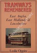 Tramways Remembered - East Anglia, East Midlands & Lincolnshire by OPPITZ, Leslie 