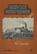 Service Suspended - A pictorial souvenir of British passenger services that are no longer in operation by CASSERLEY, H.C. 